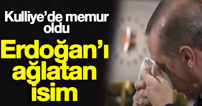Erdoğan'ı ağlatan isim Kulliye'de memur oldu