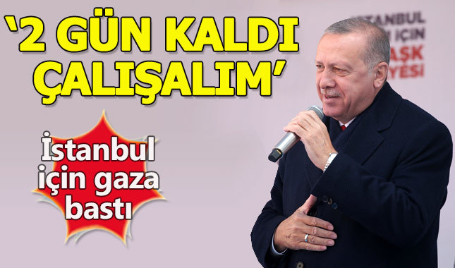 Erdoğan'ın İstanbul telaşı: 2 gün kaldı, çalışalım