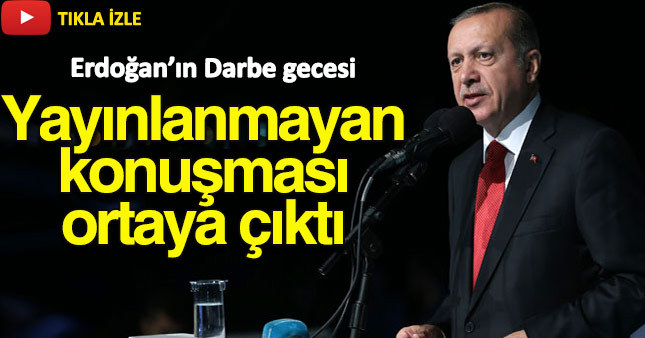 Erdoğan'ın darbe gecesi yayınlanmayan konuşması ortaya çıktı