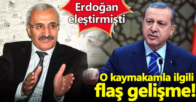Erdoğan'ın eleştirdiği kaymakamla ilgili flaş karar