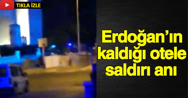 Erdoğan'ın kaldığı otele saldırı anı kameralara yansıdı