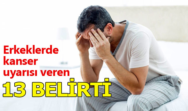 Erkeklerde kanser uyarısı veren 13 belirti