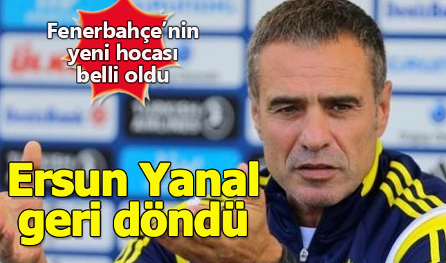Ersun Yanal Fenerbahçe'ye geri mi döndü teknik direktör oldu mu