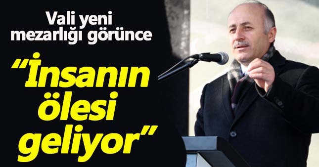 Erzurum Valisi Azizoğlu:İnsanın ölesi geliyor
