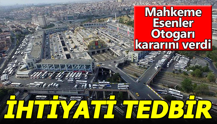 Esenler Otogarı'na "ihtiyati tedbir" kararı