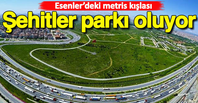 Esenler'deki Metris Kışlası Şehitler Parkı oluyor