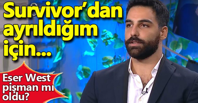 Eser West Survivor'dan ayrıldığı için pişman mı?