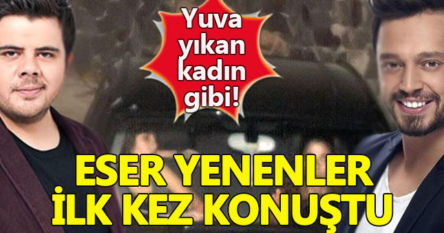 Eser Yenenler o geceyle ilgili ilk kez konuştu