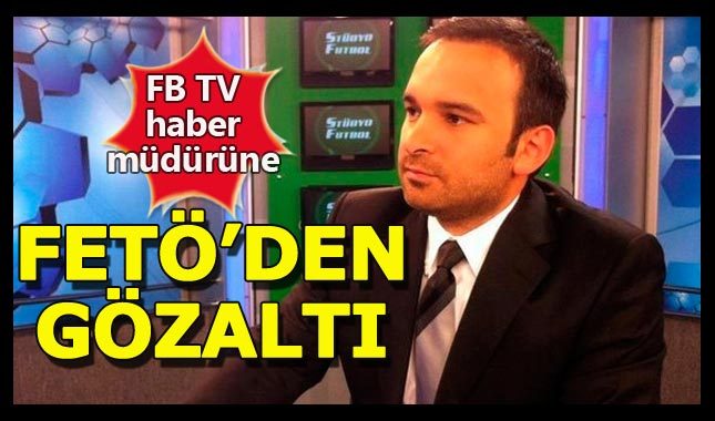 Eski FB TV haber müdürü ByLock'tan gözaltına alındı- Yasir Kaya kimdir nereli?