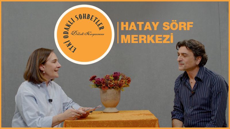Etki Odaklı Sohbetler'in 4.bölümünde Hatay Sörf Merkezi'nin ilham veren hikayesi anlatıldı