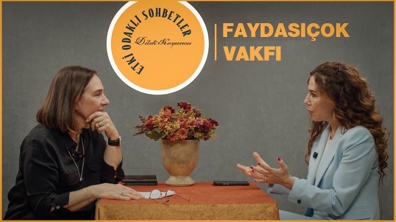 Etki Odaklı Sohbetler'in Yeni Bölümünde Faydasıçok Vakfı