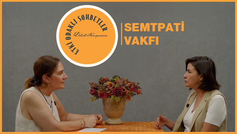 Etki Odaklı Sohbetler'in konuğu Semtpati Vakfı Genel Müdürü Ece Ünver oldu