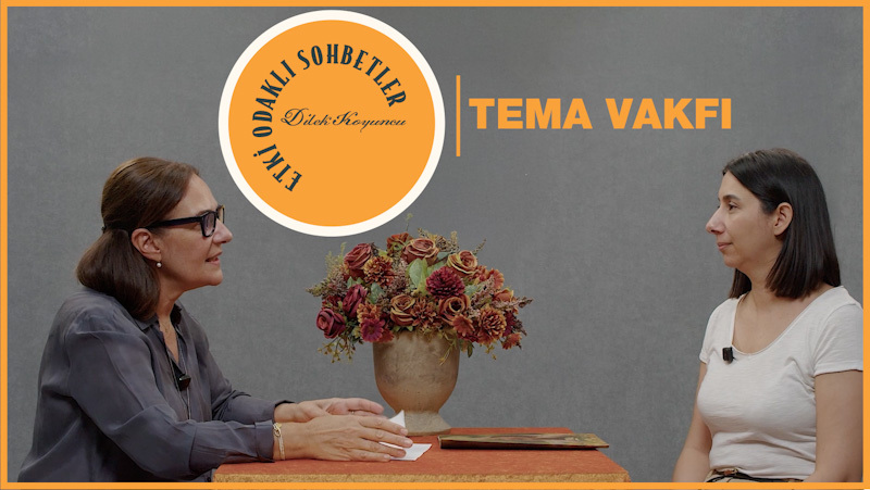 Etki Odaklı Sohbetler'in konuğu TEMA Vakfı Genel Müdürü Didem Bilgin oldu