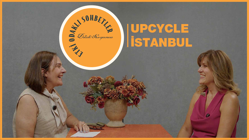 Etki Odaklı Sohbetler'in konuğu Upcycle İstanbul Platformu'nun kurucusu Arzu Semiz oldu