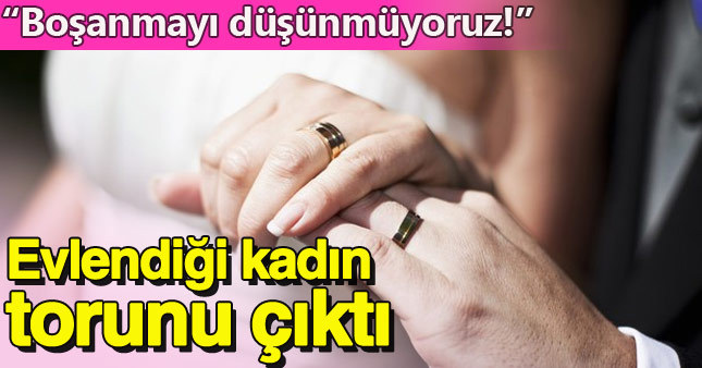 Evlendiği kadın torunu çıktı