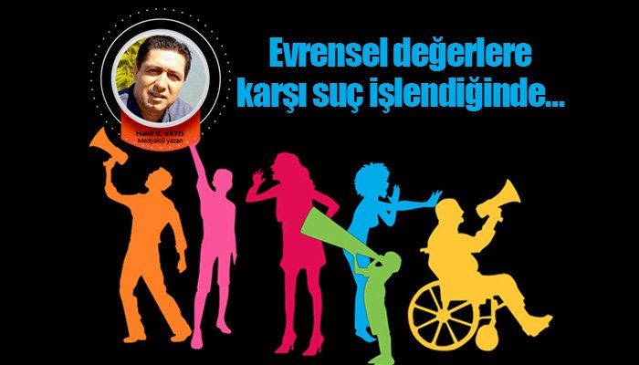 Evrensel değerlere karşı suç işlendiğinde…