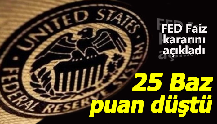 FED açıkladı! Faizler 25 puan indi!