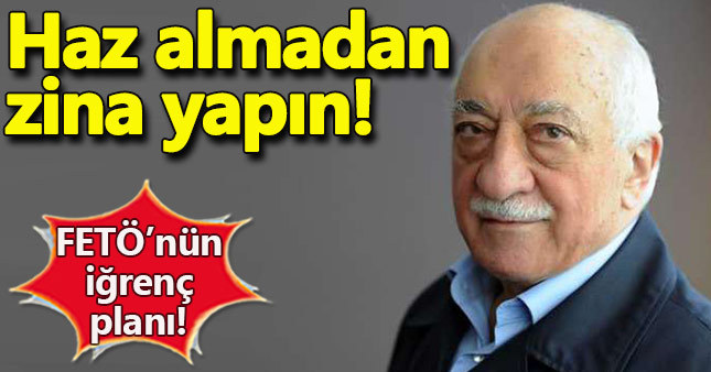 FETÖ fezlekesine girdi: Haz almadan zina yapın