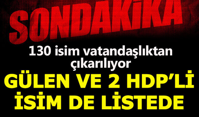 FETÖ liderininde aralarında olduğu 130 kişi vatandaşlıktan çıkarılıyor