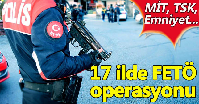 FETÖ yöneticilerine 17 ilde operasyon