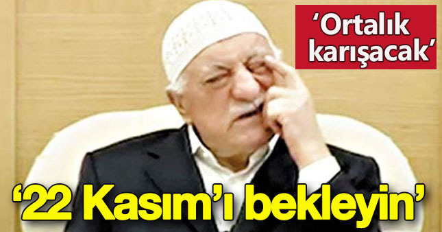 FETÖ'cüden olay itiraf: 22 Kasım'ı bekleyin