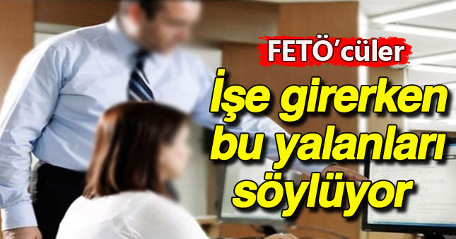 FETÖ'cüler işe girerken kendilerini böyle gizlemiş