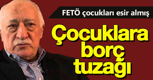 FETÖ'den çocuğunu isteyenlere borç tuzağı kurmuşlar