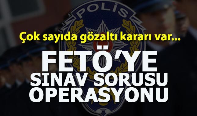 FETÖ'ye sınav sorusu operasyonu: 40 gözaltı