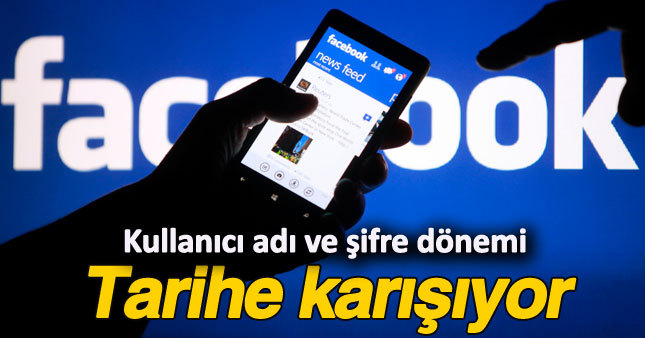 Facebook’ta kullanıcı adı ve şifre dönemi bitiyor