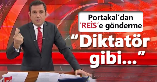 Fatih Portakal'dan 'Reis'e 'Diktatör' benzetmesi