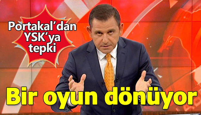 Fatih Portakal'ın YSK'ya bir oyun dönüyor diye tepki göstermesi