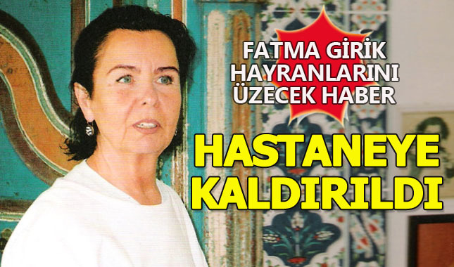 Fatma Girik acilen hastaneye kaldırıldı!