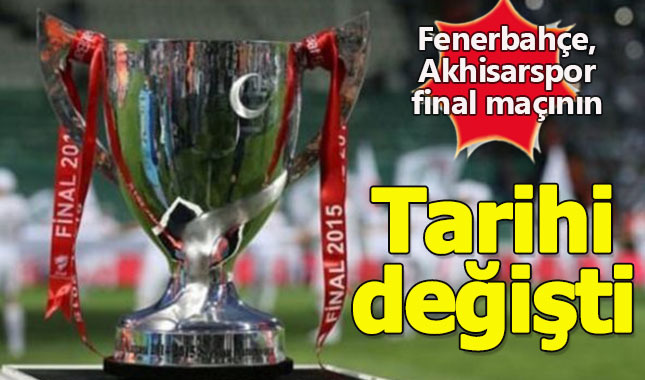 Fenerbahçe - Akhisarspor final maçının tarihi değişti