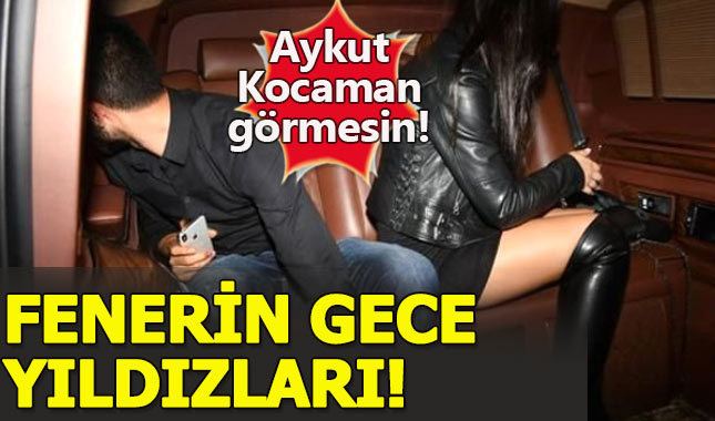 Fenerbahçe'nin yıldızları genç kızlarla gecelerde yakalandı