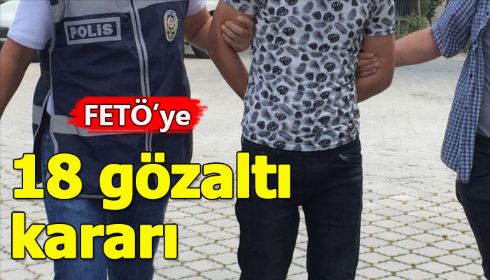 Fetö operasyonunda 18 gözatltı