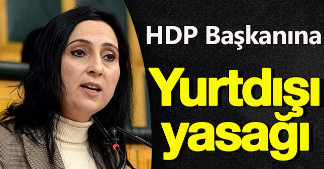 Figen Yüksekdağ'a yurtdışı yasağı getirildi
