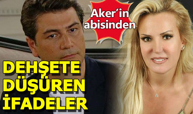 Filiz Aker'in ağabeyinden kan donduran ifadeler