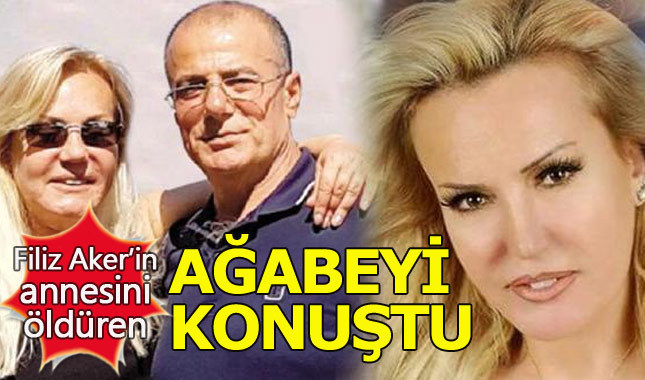 Filiz Aker'in annesini öldüren ağabeyinden çarpıcı itiraflar