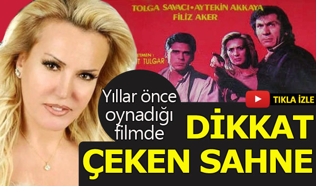 Filiz Aker'in yıllar önce oynadığı filmde dikkat çeken sahne!