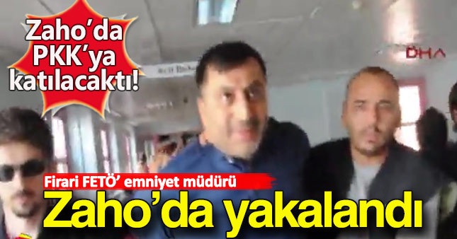 Firari FETÖ'cü emniyet müdürü Zaho'da yakalandı