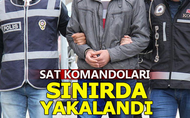 Firari SAT komandoları sınırda yakalandı