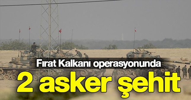 Fırat Kalkanı'nda 2 asker şehit oldu