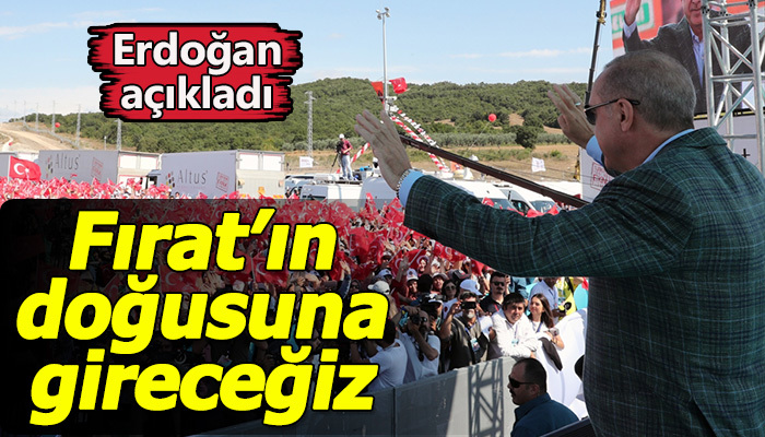 "Fırat'ın doğusuna gireceğiz!"