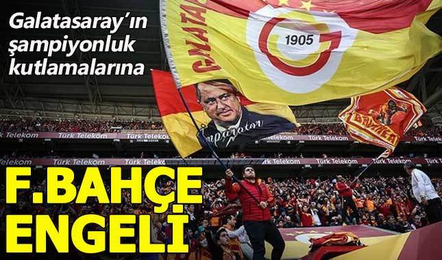 Galatasaray'ın şampiyonluk kutlamalarına Fenerbahçe engeli