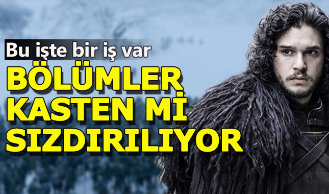 Game Of Thrones'un bölümleri bilerek mi sızdırılıyor