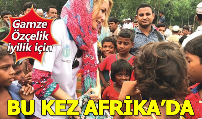 Gamze Özçelik yardım için Afrika'ya gitti