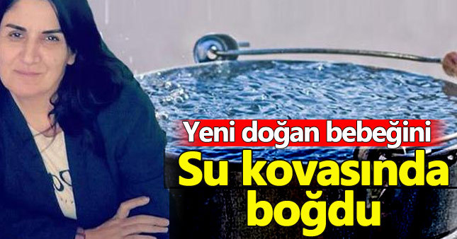 Gayri meşru doğan bebeğini su kovasında boğdu