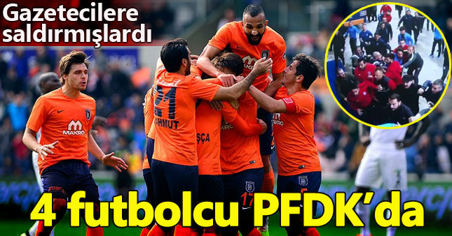 Gazetecilere saldıran Başakşehirli futbolcular PFDK'da