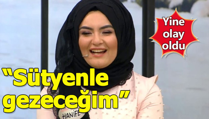 Gelin adayı Hanife, sütyenle gezeceğim dedi