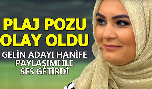 Gelin adayı Hanife'nin plaj paylaşımı olay oldu